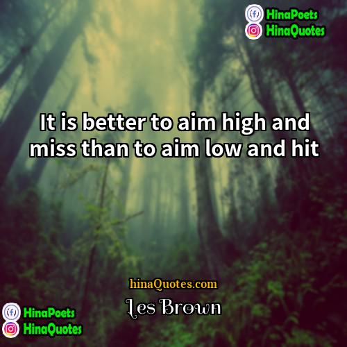 Les Brown Quotes | It is better to aim high and